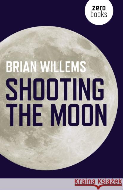 Shooting the Moon Brian Willems 9781782798484 John Hunt Publishing