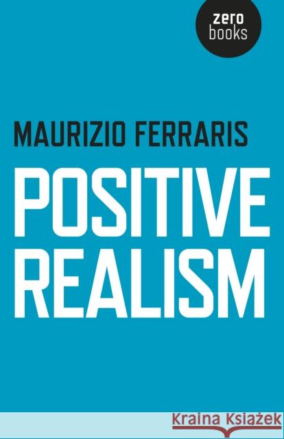 Positive Realism Maurizio Ferraris 9781782798569 Zero Books