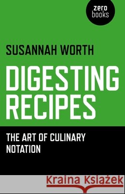 Digesting Recipes - The Art of Culinary Notation Susannah Worth 9781782798606