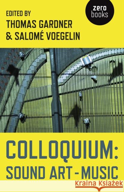 Colloquium: Sound Art and Music Thomas Gardner Salom Voegelin 9781782798958 Zero Books