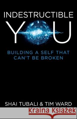 Indestructible You: Building a Self That Can't Be Broken Shai Tubali Tim Ward 9781782799405
