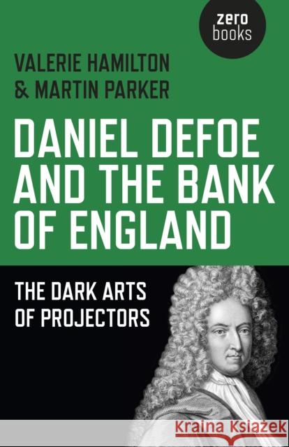 Daniel Defoe and the Bank of England – The Dark Arts of Projectors Valerie Hamilton, Martin Parker 9781782799528