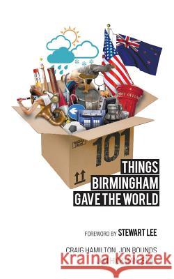 101 Things Birmingham Gave the World Jon Bounds Liz Cooke Stewart Lee 9781782803997