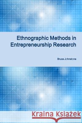 Ethnographic Methods in Entrepreneurship Research Bruce Johnstone 9781782809463