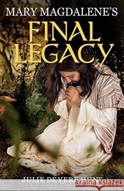 Mary Magdalene's Final Legacy Julie De Vere Hunt 9781782815921