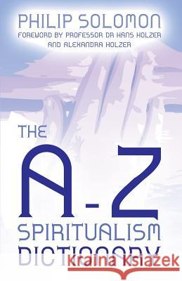 The A-Z Spiritualism Dictionary Philip Solomon 9781782818298