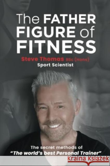 The Father Figure of Fitness Steve Thomas 9781782818465