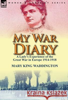 My War Diary: A Lady's Experience of the Great War in Europe 1914-1918 Waddington, Mary King 9781782820246