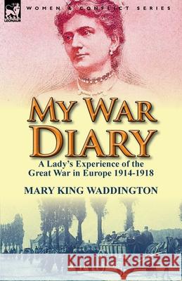 My War Diary: A Lady's Experience of the Great War in Europe 1914-1918 Waddington, Mary King 9781782820253