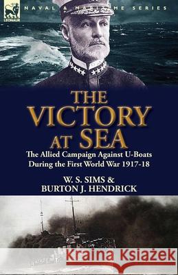 The Victory at Sea: the Allied Campaign Against U-Boats During the First World War 1917-18 Sims, W. S. 9781782820437 Leonaur Ltd