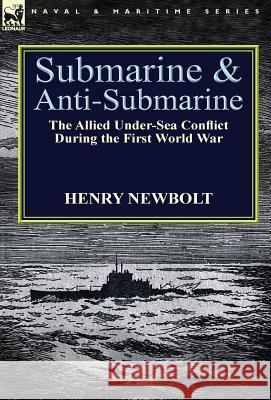 Submarine and Anti-Submarine: the Allied Under-Sea Conflict During the First World War Newbolt, Henry 9781782820826