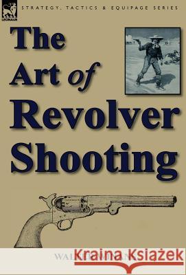 The Art of Revolver Shooting Walter Winans 9781782820949