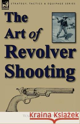 The Art of Revolver Shooting Walter Winans 9781782820956 Leonaur Ltd