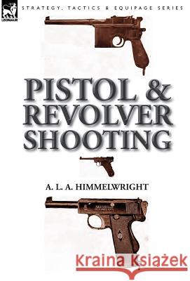 Pistol and Revolver Shooting A. L. a. Himmelwright 9781782820963 Leonaur Ltd