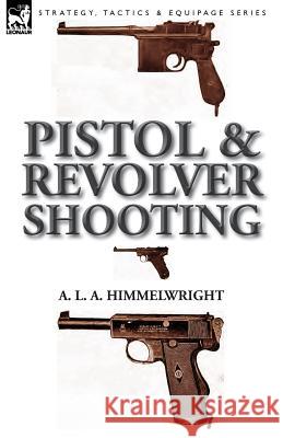 Pistol and Revolver Shooting A. L. a. Himmelwright 9781782820970 Leonaur Ltd