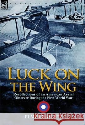 Luck on the Wing: Recollections of an American Aerial Observer During the First World War Haslett, Elmer 9781782821304