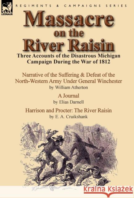 Massacre on the River Raisin: Three Accounts of the Disastrous Michigan Campaign During the War of 1812 Atherton, William 9781782821328
