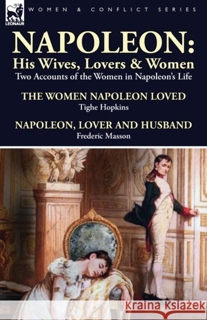 Napoleon: His Wives, Lovers & Women-Two Accounts of the Women in Napoleon's Life Hopkins, Tighe 9781782821533