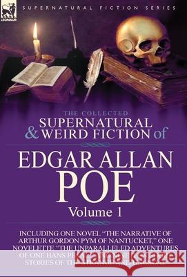 The Collected Supernatural and Weird Fiction of Edgar Allan Poe-Volume 1: Including One Novel the Narrative of Arthur Gordon Pym of Nantucket, One N Poe, Edgar Allan 9781782821786 Leonaur Ltd