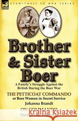 Brother and Sister Boer: A Family's Struggle Against the British During the Boer War-The Petticoat Commando or Boer Women in Secret Service by Johanna Brandt, Dietlof Van Warmelo 9781782821830 Leonaur Ltd