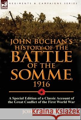 John Buchan's History of the Battle of the Somme, 1916: A Special Edition of a Classic Account of the Great Conflict of the First World War John Buchan (The Surgery, Powys) 9781782821953 Leonaur Ltd