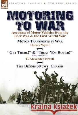 Motoring to War: Accounts of Motor Vehicles from the Boer War & the First World War-Motor Transports in War by Horace Wyatt, 