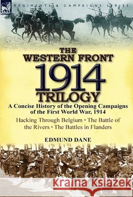 The Western Front, 1914 Trilogy: A Concise History of the Opening Campaigns of the First World War, 1914-Hacking Through Belgium, the Battle of the Ri Dane, Edmund 9781782822271 Leonaur Ltd