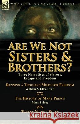Are We Not Sisters & Brothers?: Three Narratives of Slavery, Escape and Freedom-Running a Thousand Miles for Freedom by William and Ellen Craft, the H Ellen Craft, Mary Prince, Solomon Northup 9781782823025 Leonaur Ltd