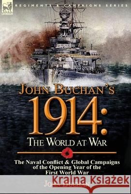 John Buchan's 1914: the World at War-The Naval Conflict & Global Campaigns of the Opening Year of the First World War John Buchan (The Surgery, Powys) 9781782823056 Leonaur Ltd