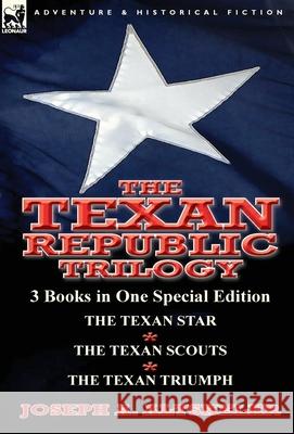 The Texan Republic Trilogy: 3 Books in One Special Edition-The Texan Star, the Texan Scouts, the Texan Triumph Joseph a. Altsheler 9781782823636 Leonaur Ltd