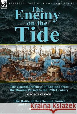 The Enemy on the Tide-The Coastal Defences of England from the Roman Period to the 19th Century by George Clinch & the Battle of the Channel Tunnel an George Clinch Thomas Berney 9781782823759 Leonaur Ltd