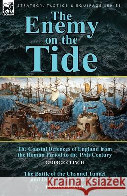 The Enemy on the Tide-The Coastal Defences of England from the Roman Period to the 19th Century by George Clinch & the Battle of the Channel Tunnel an George Clinch Thomas Berney 9781782823766