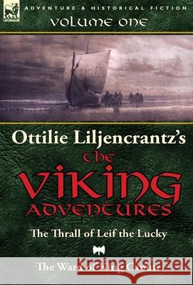 Ottilie A. Liljencrantz's 'The Viking Adventures': Volume 1-The Thrall of Leif the Lucky and The Ward of King Canute Liljencrantz, Ottilie A. 9781782823834 Leonaur Ltd