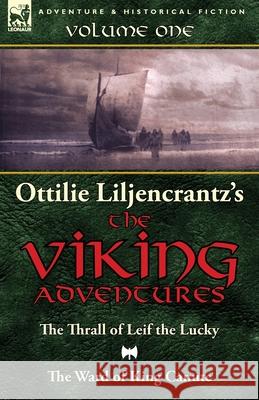 Ottilie A. Liljencrantz's 'The Viking Adventures': Volume 1-The Thrall of Leif the Lucky and The Ward of King Canute Liljencrantz, Ottilie A. 9781782823841 Leonaur Ltd