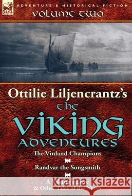Ottilie A. Liljencrantz's 'The Viking Adventures': Volume 2-The Vinland Champions, Randvar the Songsmith & A Viking's Love and Other Tales of the Nort Liljencrantz, Ottilie A. 9781782823858 Leonaur Ltd