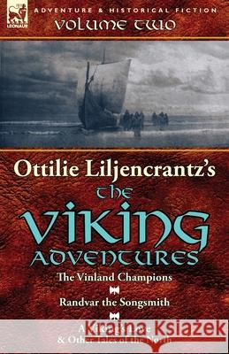 Ottilie A. Liljencrantz's 'The Viking Adventures': Volume 2-The Vinland Champions, Randvar the Songsmith & A Viking's Love and Other Tales of the Nort Liljencrantz, Ottilie A. 9781782823865 Leonaur Ltd