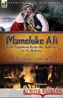 Mameluke Ali-With Napoleon from the Tuileries to St. Helena Louis Etienne Saint-Denis 9781782823940