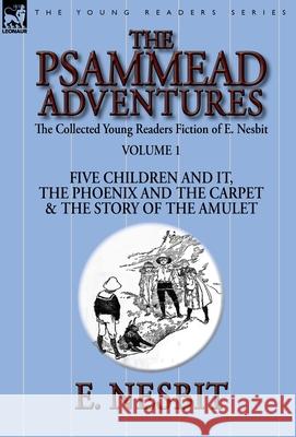 The Collected Young Readers Fiction of E. Nesbit-Volume 1: The Psammead Adventures-Five Children and It, The Phoenix and the Carpet & The Story of the Nesbit, E. 9781782824015 Leonaur Ltd