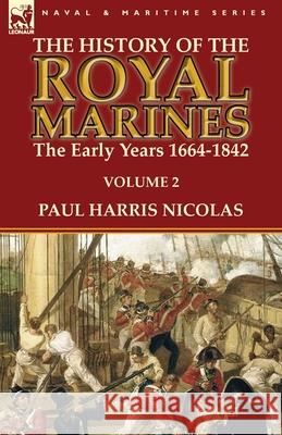 The History of the Royal Marines: the Early Years 1664-1842: Volume 2 Nicolas, Paul Harris 9781782824220