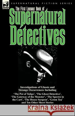The First Leonaur Book of Supernatural Detectives: Investigations of Ghosts and Strange Occurrences Including 'The Pot of Tulips', 'The Ghost Detectiv Tyler, Morgan 9781782824404 Leonaur Ltd
