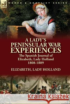 A Lady's Peninsular War Experiences: the Spanish Journal of Elizabeth, Lady Holland 1808-1809 Elizabeth Lady Holland 9781782824718 Leonaur Ltd