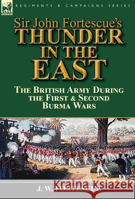 Sir John Fortescue's Thunder in the East: the British Army During the First & Second Burma Wars Fortescue, J. W. 9781782824954 Leonaur Ltd