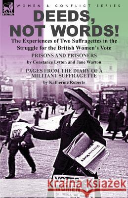 Deeds, Not Words!-the Experiences of Two Suffragettes in the Struggle for the British Women's Vote Lytton, Constance 9781782825081 Leonaur Ltd