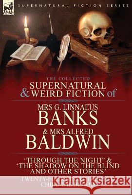 The Collected Supernatural & Weird Fiction of Mrs G. Linnaeus Banks and Mrs Alfred Baldwin: Through the Night &The Shadow on the Blind and Other Stori Banks, Mrs G. Linnaeus 9781782825173