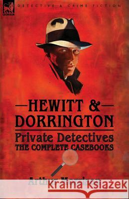 Hewitt & Dorrington Private Detectives: the Complete Casebooks Morrison, Arthur 9781782825425 Leonaur Ltd