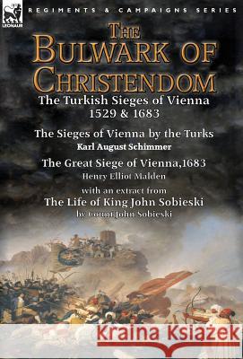 The Bulwark of Christendom: the Turkish Sieges of Vienna 1529 & 1683-The Sieges of Vienna by the Turks by Karl August Schimmer & The Great Siege o Schimmer, Karl August 9781782825432 Leonaur Ltd