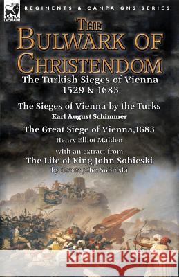 The Bulwark of Christendom: the Turkish Sieges of Vienna 1529 & 1683-The Sieges of Vienna by the Turks by Karl August Schimmer & The Great Siege o Schimmer, Karl August 9781782825449 Leonaur Ltd