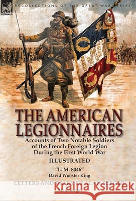 The American Legionnaires: Accounts of Two Notable Soldiers of the French Foreign Legion During the First World War-