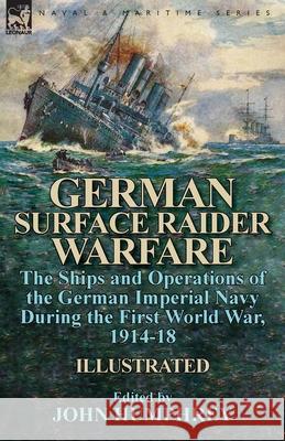 German Surface Raider Warfare: the Ships and Operations of the German Imperial Navy During the First World War, 1914-18 Humphrey, John 9781782826255 Leonaur Ltd
