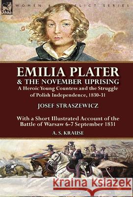 Emilia Plater & the November Uprising: a Heroic Young Countess and the Struggle of Polish Independence, 1830-31, With a Short Illustrated Account of t Straszewicz, Josef 9781782826408 Leonaur Ltd